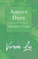 Amore Dure - Passages From the Diary of Spiridion Trepka - Vernon Lee