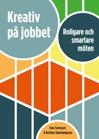 Kreativ på jobbet : roligare och smartare möten - Kristina Swenningsson, Ewa Svensson