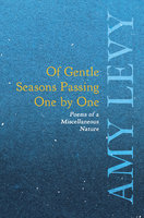 Of Gentle Seasons Passing One by One - Poems of a Miscellaneous Nature - Amy Levy