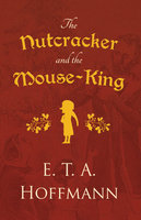 The Nutcracker and the Mouse-King - E.T.A Hoffmann