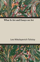 What Is Art and Essays on Art - Leo Nikolayevich Tolstoy