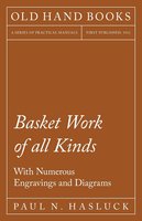 Basket Work of all Kinds - With Numerous Engravings and Diagrams - Paul N. Hasluck