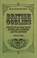 British Goblins - Welsh Folk-Lore, Fairy Mythology, Legends and Traditions - Wirt Sikes