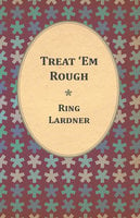Treat 'Em Rough - Letters From Jack The Kaiser Killer - Ring Lardner