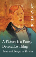 A Picture is a Purely Decorative Thing - Essays and Excerpts on The Arts - Oscar Wilde