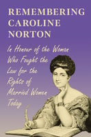 Remembering Caroline Norton -In Honour of the Woman Who Fought the Law for the Rights of Married Women Today - Various