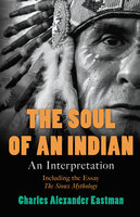 The Soul of an Indian: An Interpretation - Charles Alexander Eastman