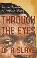 Through the Eyes of a Slave - Written Accounts of American Slavery - Various
