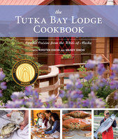 The Tutka Bay Lodge Cookbook: Coastal Cuisine from the Wilds of Alaska - Kirsten Dixon, Mandy Dixon