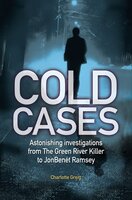 Cold Cases: Astonishing investigations from The Green River Killer to JonBenét Ramsey - Charlotte Greig