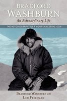 Bradford Washburn, An Extraordinary Life: The Autobiography of a Mountaineering Icon - Lew Freedman, Bradford Washburn