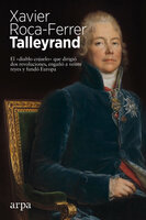 Talleyrand: El "diablo cojuelo" que dirigió dos revoluciones, engañó a veinte reyes y fundó Europa - Xavier Roca-Ferrer