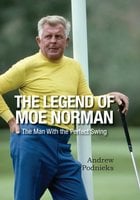 The Legend of Moe Norman: The Man With the Perfect Swing