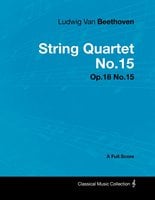 Ludwig Van Beethoven - String Quartet No. 15 - Op. 132 - A Full Score - Ludwig Van Beethoven