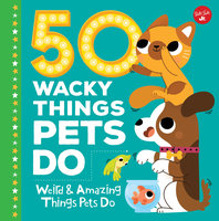 50 Wacky Things Pets Do (Weird & Amazing Things Pets Do) - Heidi Fiedler