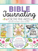 Bible Journaling for the Fine Artist (Inspiring Bible journaling techniques and projects to create beautiful faith-based fine art): Inspiring Bible Journaling Techniques and Projects to Create Beautiful Faith-Based Fine Art - Kate Peiffer, Melissa Fischer