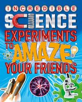 Incredible Science Experiments to Amaze your Friends - Thomas Canavan