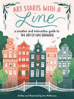 Art Starts with a Line (A creative and interactive guide to the art of line drawing): A Creative and Interactive Guide to the Art of Line Drawing - Erin McManness