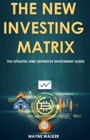 The New Investing Matrix: The Updated and Definitive Investment Guide - Wayne Walker