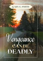 Vengeance Can Be Deadly - Gary Smith
