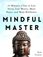 Mindful Master: 10 Minutes a Day to Less Stress, Less Worry, More Peace, and More Resilience - Nick Trenton