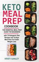 Keto Meal Prep Cookbook :The Essential Meal Prep Guide for Beginners with 70 Ketogenic Diet Recipes and 14 days Meal Plan for Faster Weight Loss - Kristi Ganley