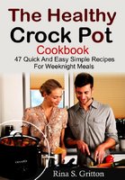 Crock Pot Delicacies: 47 Quick and Easy Simple Recipes for Weeknight Meals - Rina S. Gritton