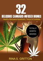 32 Delicious Cannabis-Infused Drinks: Healthy Marijuana Appetizers, Tonics, and Cocktails - Rina S. Gritton