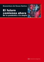 El futuro comienza ahora: De la pandemia a la utopía - Boaventura Sousa De Santos
