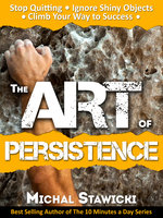 The Art of Persistence: Stop Quitting, Ignore Shiny Objects and Climb Your Way to Success - Michal Stawicki