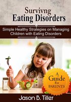 Surviving Eating Disorders: Simple Healthy Strategies on Managing Children with Eating Disorders - Jason B. Tiller