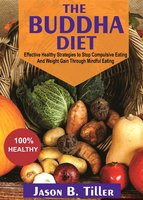 The Buddha Diet: Effective Healthy Strategies to Stop Compulsive Eating and Weight Gain Through Mindful Eating - Jason B. Tiller