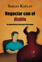 Negociar con el diablo: La negociación, base para vivir mejor - Sergio Kaplan