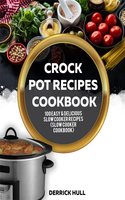Crock Pot Recipes Cookbook: 100 Easy & Delicious Slow Cooker Recipes (Slow Cooker Cookbook) - Derrick Hull