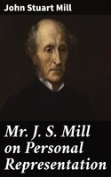Mr J. S. Mill on Personal Representation - John Stuart Mill