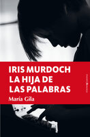 Iris Murdoch, la hija de las palabras - María Gila