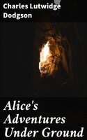 Alice's Adventures Under Ground - Charles Lutwidge Dodgson