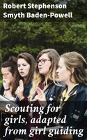 Scouting for girls, adapted from girl guiding - Robert Stephenson Smyth Baden-Powell