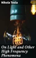 On Light and Other High Frequency Phenomena - Nikola Tesla