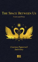 The Space Between Us: Poetry and Prose - Courtney Peppernell, Zack Grey