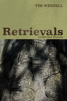 Retrievals: Collected Poems - Tim Wenzell