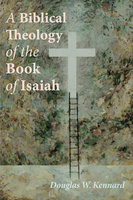 A Biblical Theology of the Book of Isaiah - Douglas W. Kennard