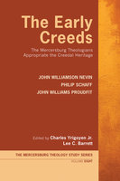 The Early Creeds: The Mercersburg Theologians Appropriate the Creedal Heritage - John Williamson Nevin, Philip Schaff, John Williams Proudfit