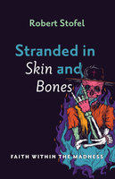Stranded in Skin and Bones: Faith Within the Madness - Robert Stofel