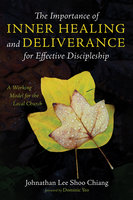 The Importance of Inner Healing and Deliverance for Effective Discipleship - Johnathan Lee Shoo Chiang