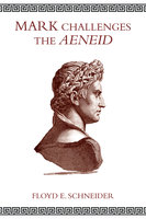 Mark Challenges the Aeneid - Floyd E. Schneider