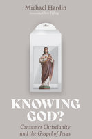 Knowing God?: Consumer Christianity and the Gospel of Jesus - Michael Hardin