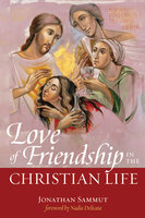 Love of Friendship in the Christian Life - Jonathan Sammut