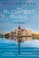 From Budapest to Paris (1936–1957): An Autobiography - Miklos Veto