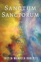 Sanctum Sanctorum: On the One Whose Name Is Holy - Justin Mandela Roberts